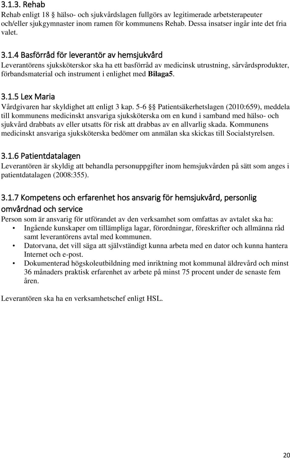 5-6 Patientsäkerhetslagen (2010:659), meddela till kommunens medicinskt ansvariga sjuksköterska om en kund i samband med hälso- och sjukvård drabbats av eller utsatts för risk att drabbas av en