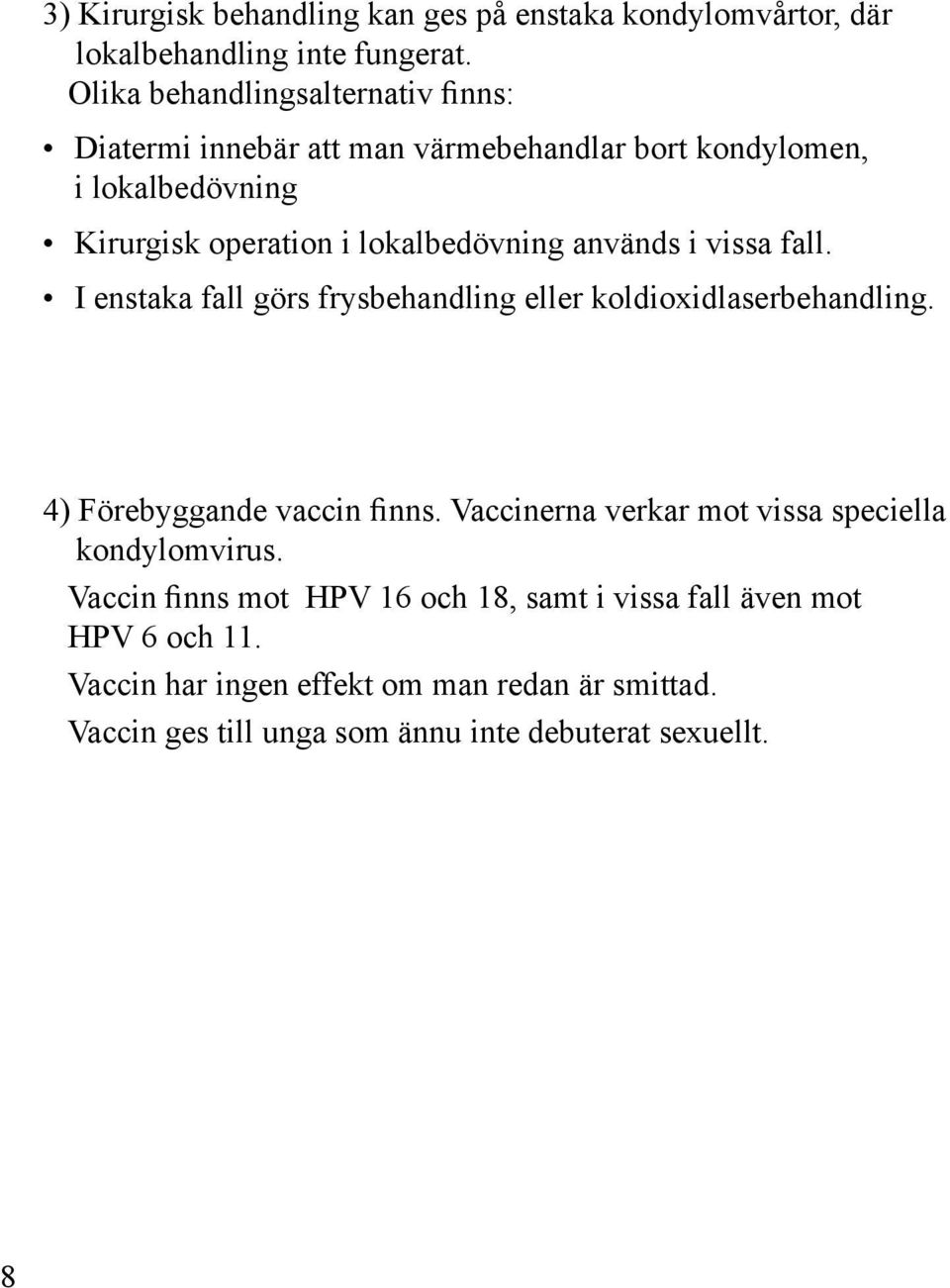 används i vissa fall. I enstaka fall görs frysbehandling eller koldioxidlaserbehandling. 4) Förebyggande vaccin finns.