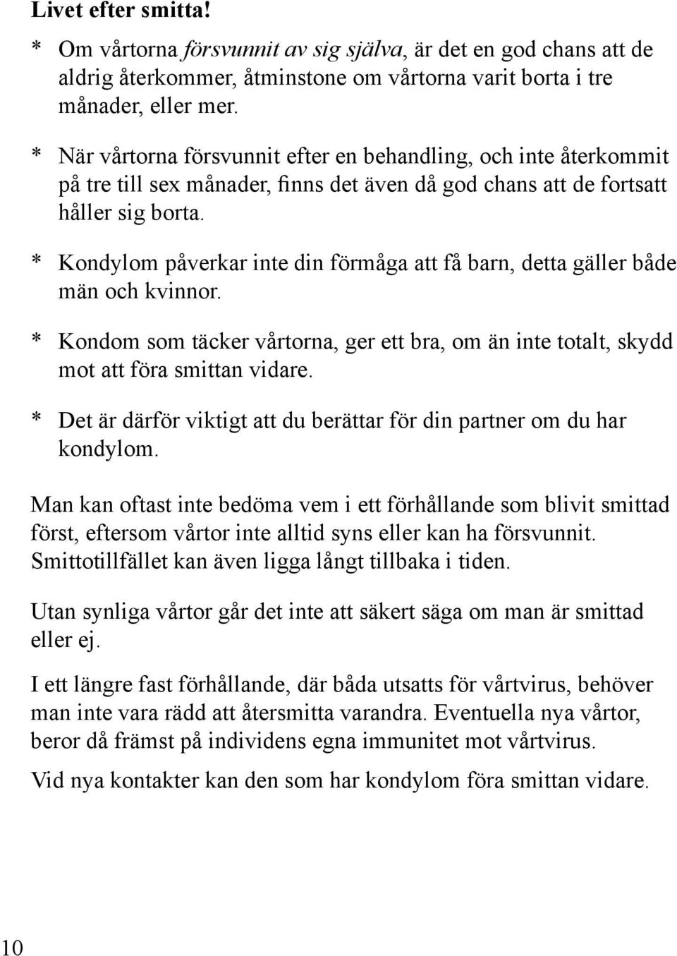 * Kondylom påverkar inte din förmåga att få barn, detta gäller både män och kvinnor. * Kondom som täcker vårtorna, ger ett bra, om än inte totalt, skydd mot att föra smittan vidare.