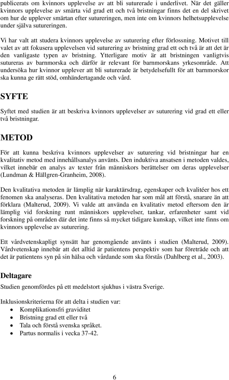 själva sutureringen. Vi har valt att studera kvinnors upplevelse av suturering efter förlossning.