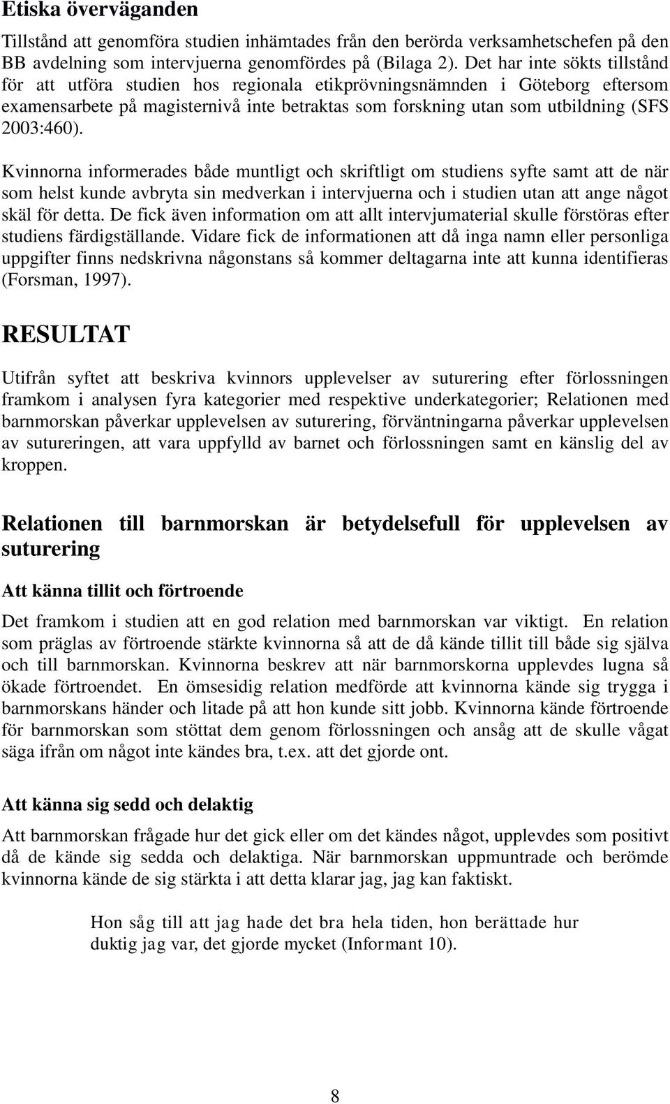 2003:460). Kvinnorna informerades både muntligt och skriftligt om studiens syfte samt att de när som helst kunde avbryta sin medverkan i intervjuerna och i studien utan att ange något skäl för detta.