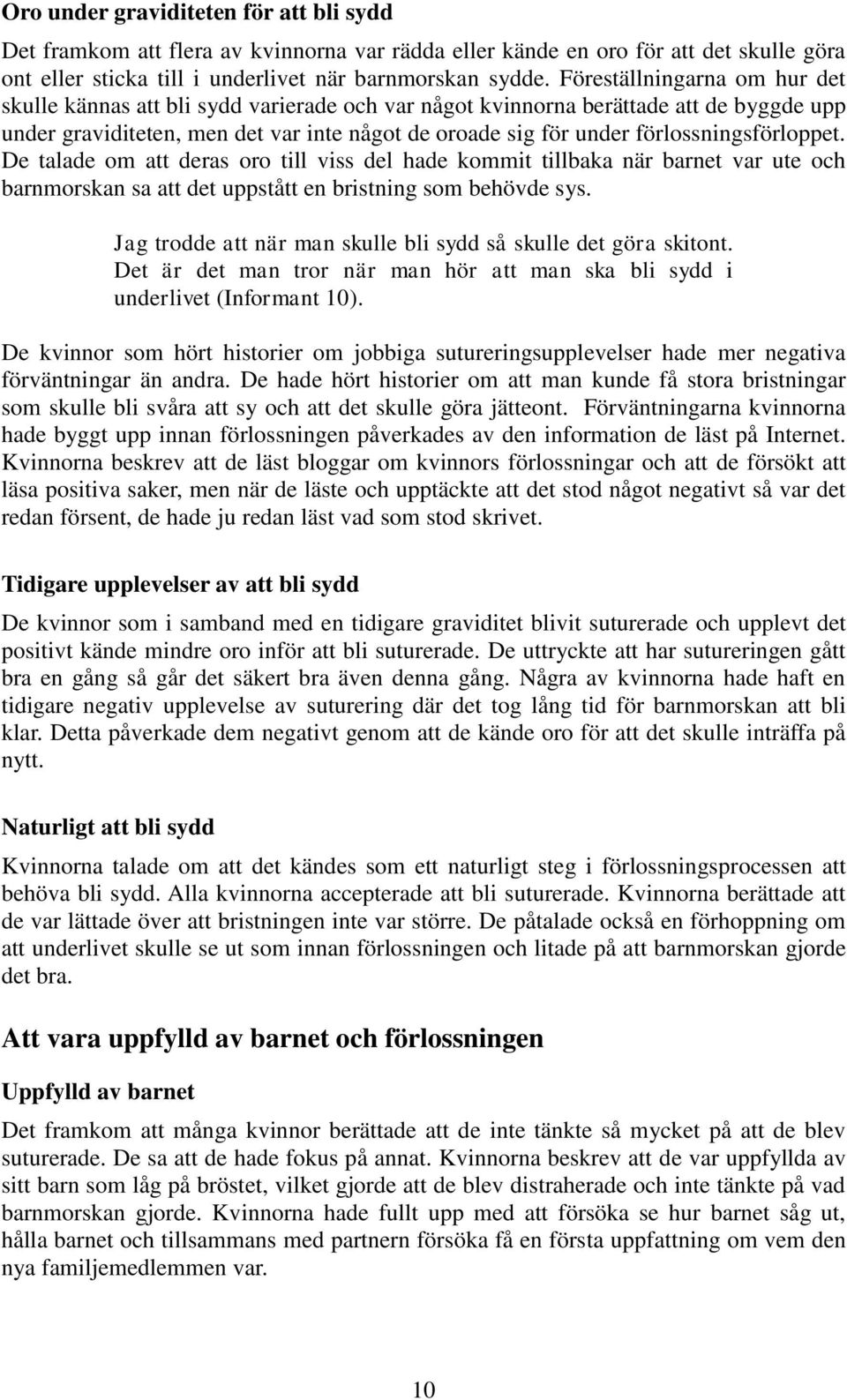 förlossningsförloppet. De talade om att deras oro till viss del hade kommit tillbaka när barnet var ute och barnmorskan sa att det uppstått en bristning som behövde sys.