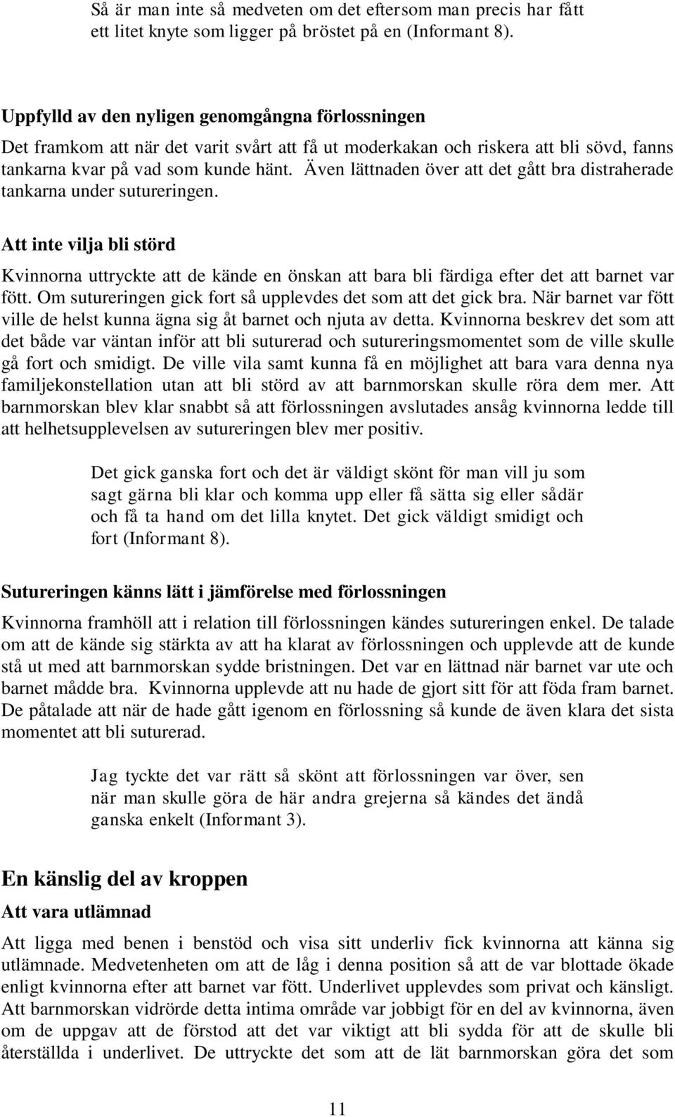 Även lättnaden över att det gått bra distraherade tankarna under sutureringen. Att inte vilja bli störd Kvinnorna uttryckte att de kände en önskan att bara bli färdiga efter det att barnet var fött.