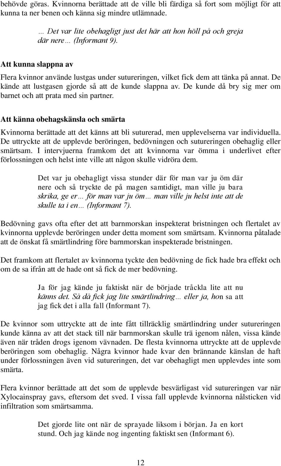 De kände att lustgasen gjorde så att de kunde slappna av. De kunde då bry sig mer om barnet och att prata med sin partner.