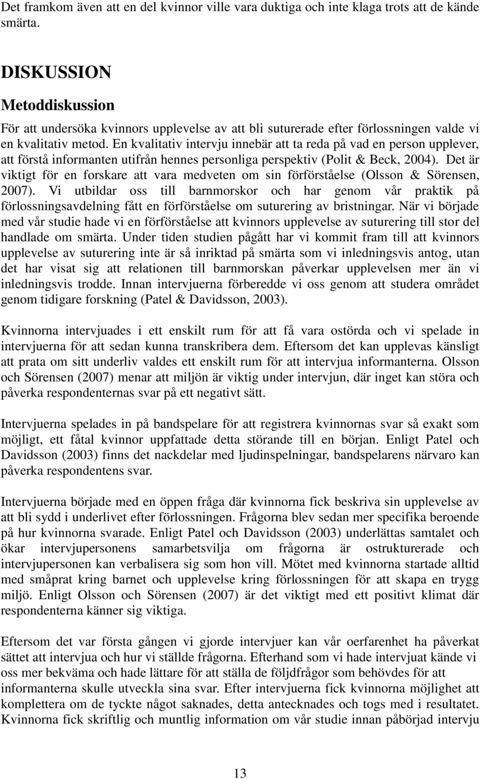 En kvalitativ intervju innebär att ta reda på vad en person upplever, att förstå informanten utifrån hennes personliga perspektiv (Polit & Beck, 2004).