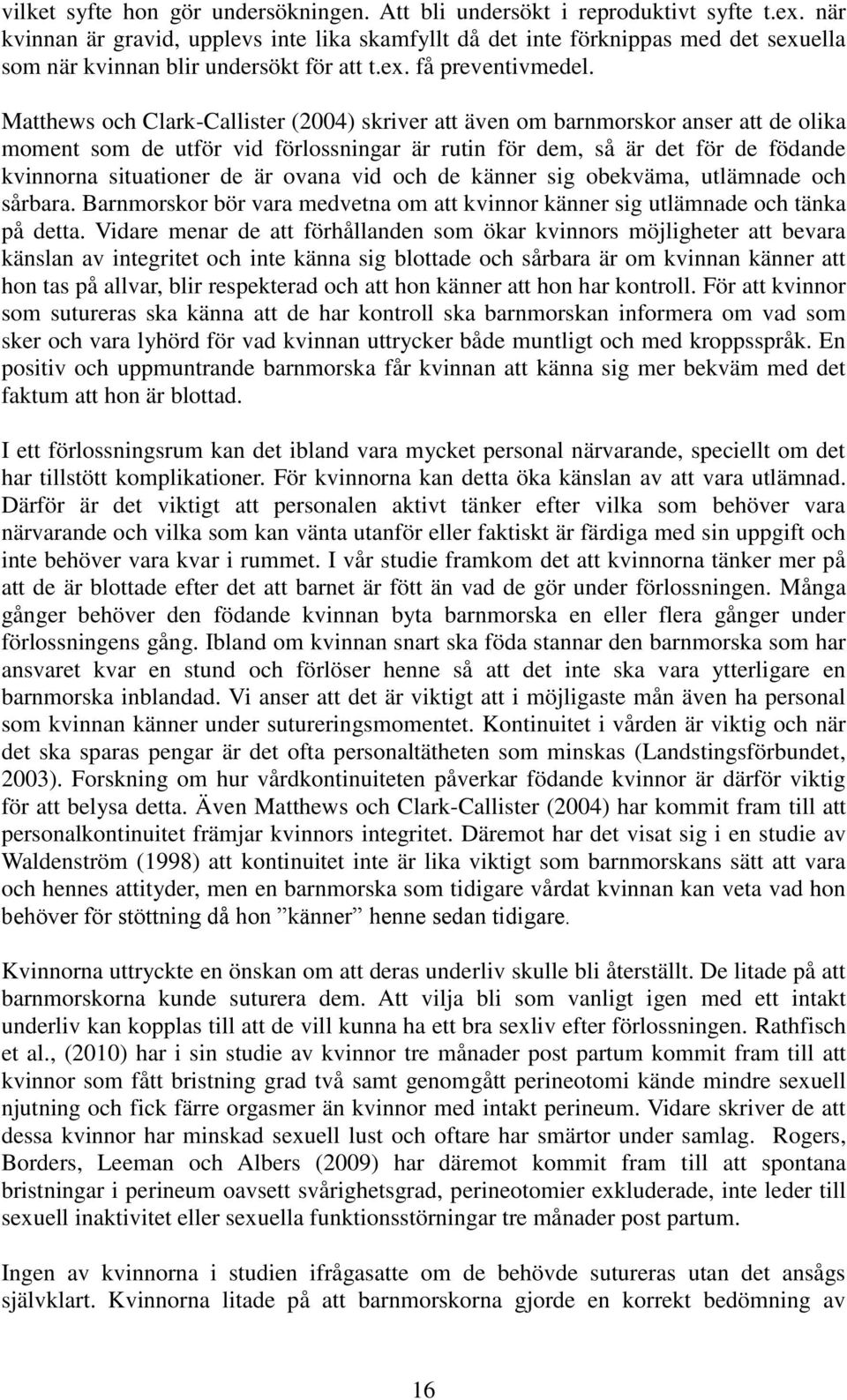 Matthews och Clark-Callister (2004) skriver att även om barnmorskor anser att de olika moment som de utför vid förlossningar är rutin för dem, så är det för de födande kvinnorna situationer de är