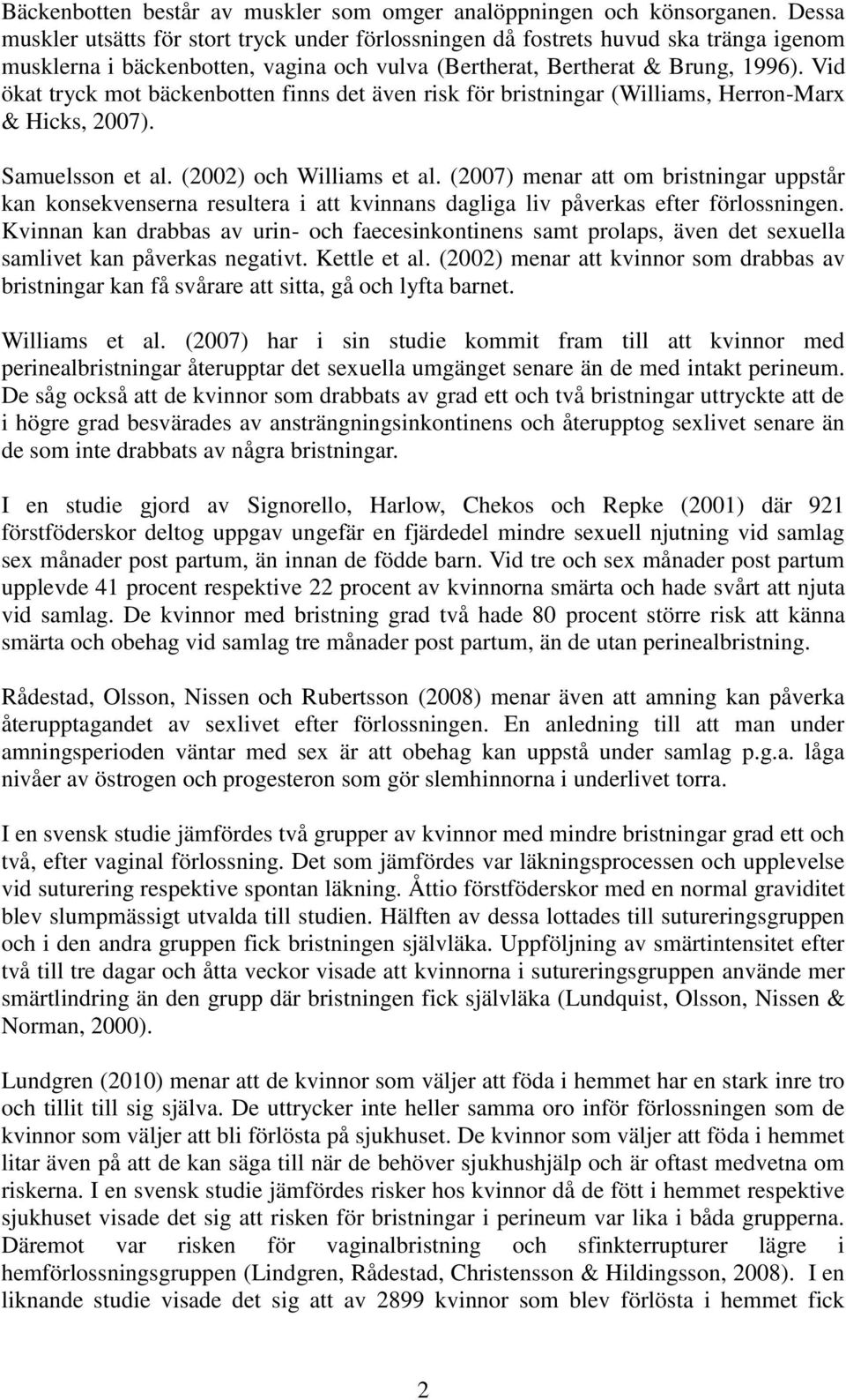 Vid ökat tryck mot bäckenbotten finns det även risk för bristningar (Williams, Herron-Marx & Hicks, 2007). Samuelsson et al. (2002) och Williams et al.