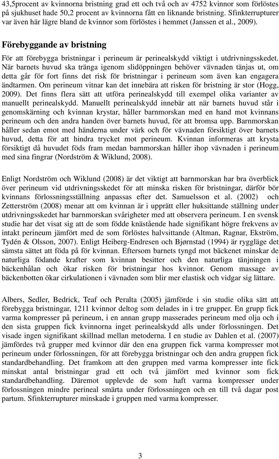 Förebyggande av bristning För att förebygga bristningar i perineum är perinealskydd viktigt i utdrivningsskedet.