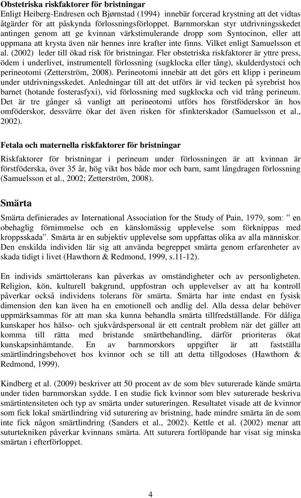 Vilket enligt Samuelsson et al. (2002) leder till ökad risk för bristningar.