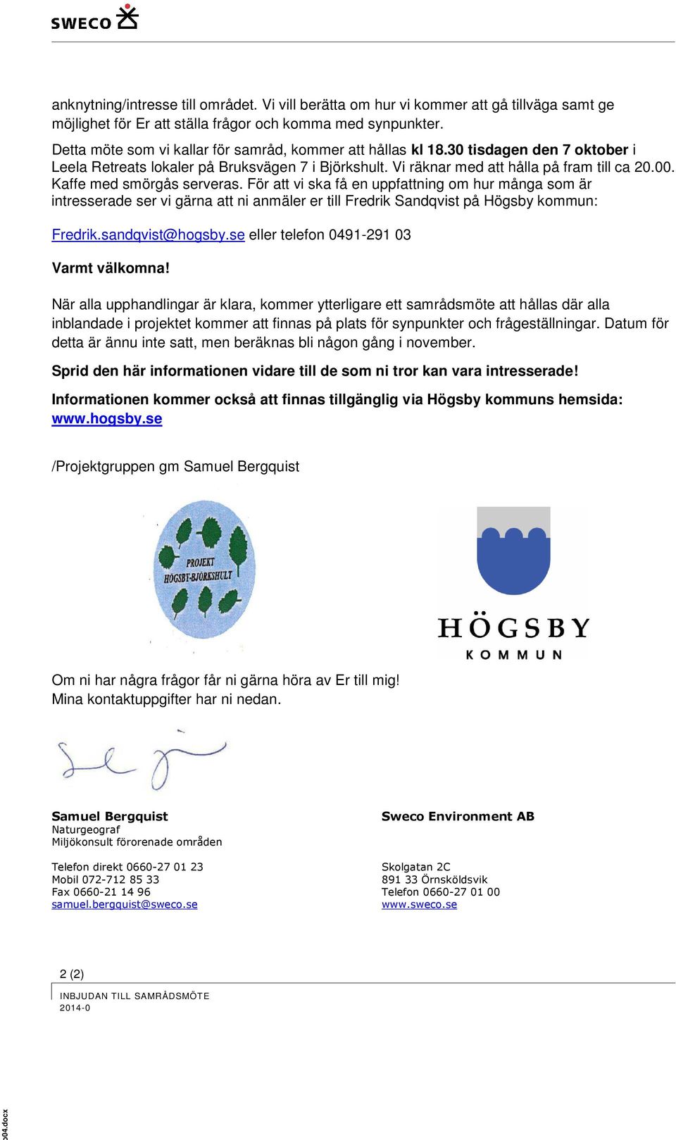 Kaffe med smörgås serveras. För att vi ska få en uppfattning om hur många som är intresserade ser vi gärna att ni anmäler er till Fredrik Sandqvist på Högsby kommun: Fredrik.sandqvist@hogsby.
