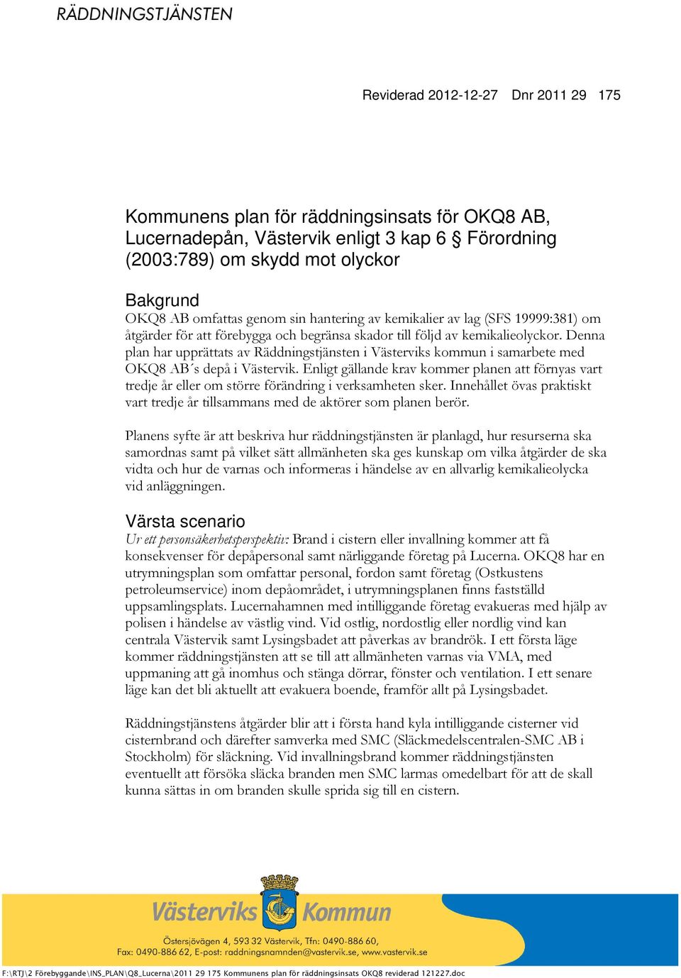 Denna plan har upprättats av Räddningstjänsten i Västerviks kommun i samarbete med OKQ8 AB s depå i Västervik.