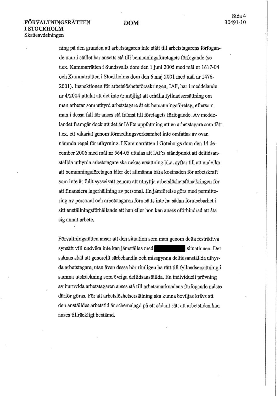 Inspektionen för arbetslöshetsllirsäkringen, IAF, har i meddelande m 4/2004 uttalat att det inte är möjligt att erhålla fylinadsersättning om man arbetar som uthyrd arbetstagare åt ett