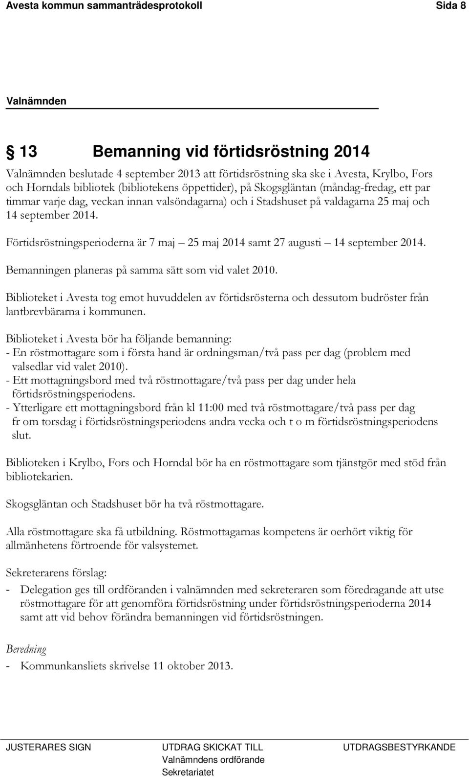 Förtidsröstningsperioderna är 7 maj 25 maj 2014 samt 27 augusti 14 september 2014. Bemanningen planeras på samma sätt som vid valet 2010.
