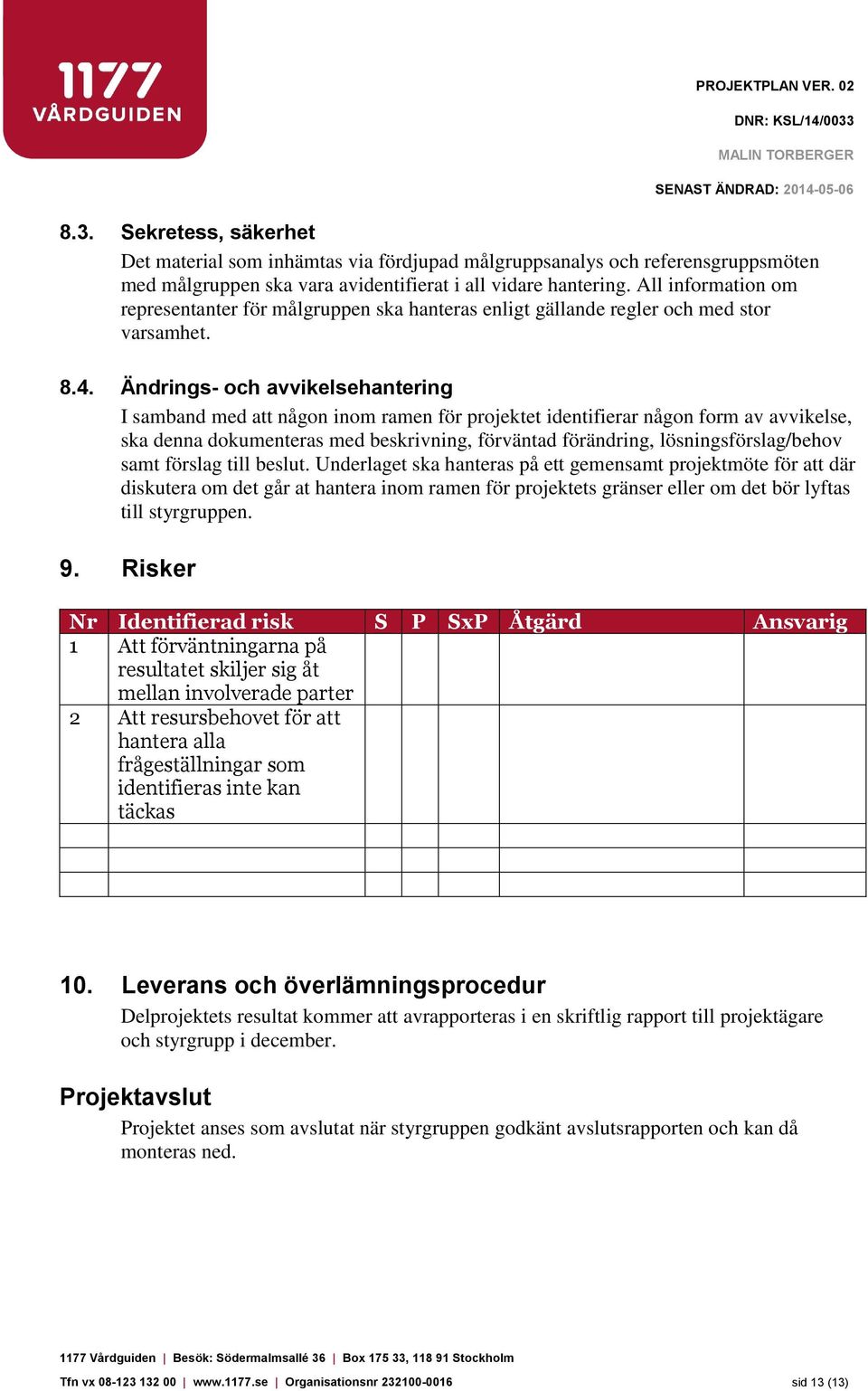 Ändrings- och avvikelsehantering I samband med att någon inom ramen för projektet identifierar någon form av avvikelse, ska denna dokumenteras med beskrivning, förväntad förändring,