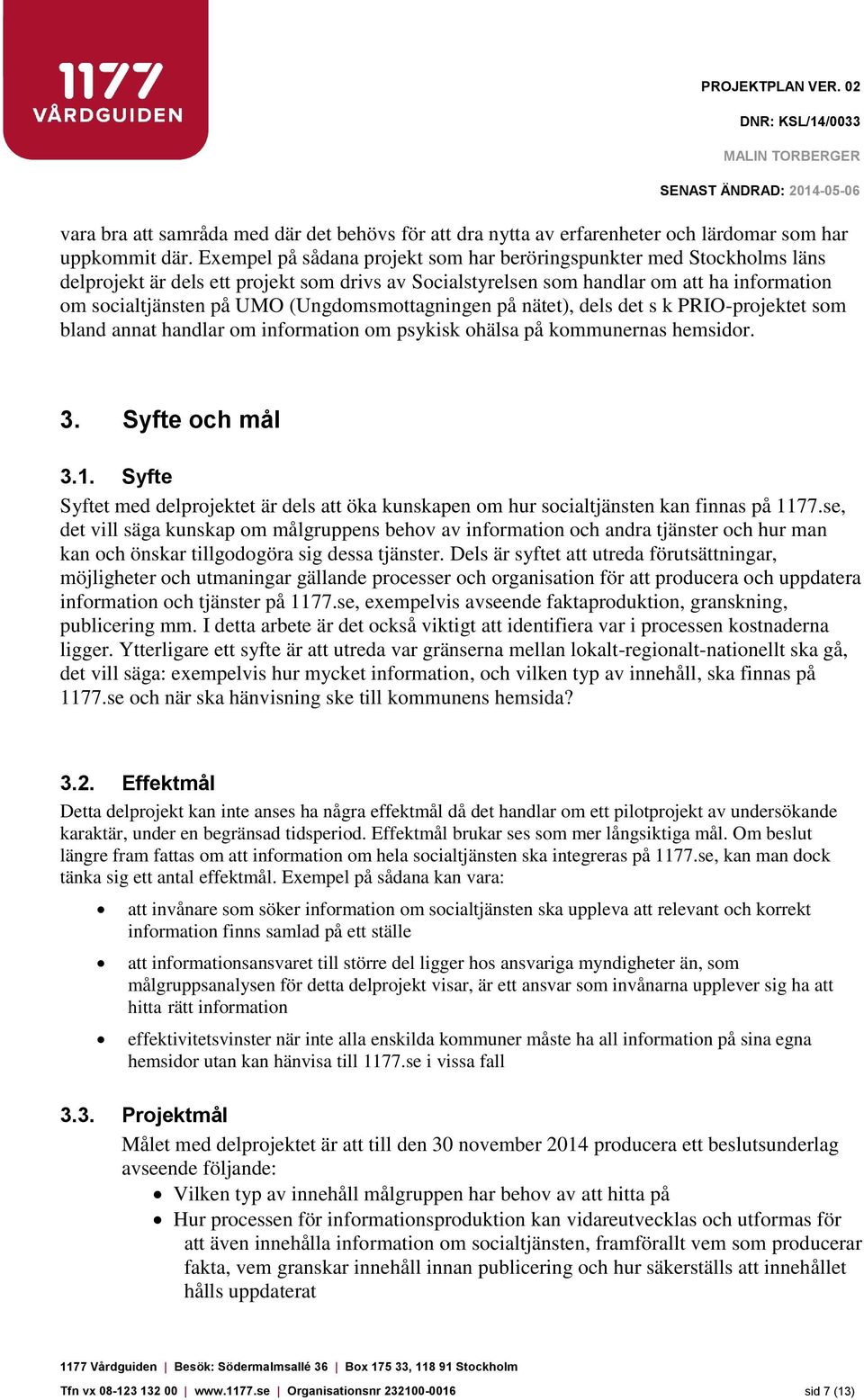 (Ungdomsmottagningen på nätet), dels det s k PRIO-projektet som bland annat handlar om information om psykisk ohälsa på kommunernas hemsidor. 3. Syfte och mål 3.1.