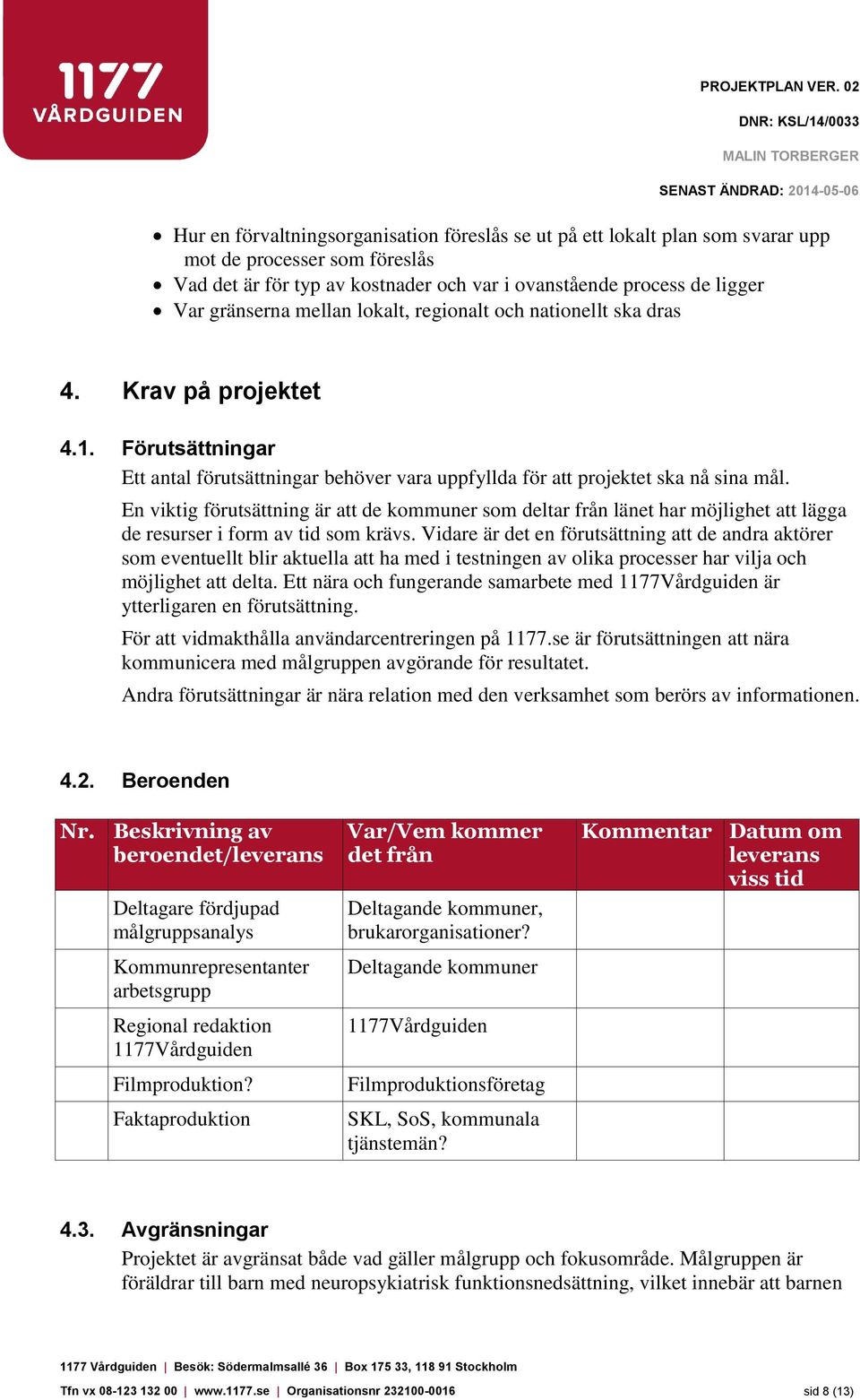 En viktig förutsättning är att de kommuner som deltar från länet har möjlighet att lägga de resurser i form av tid som krävs.