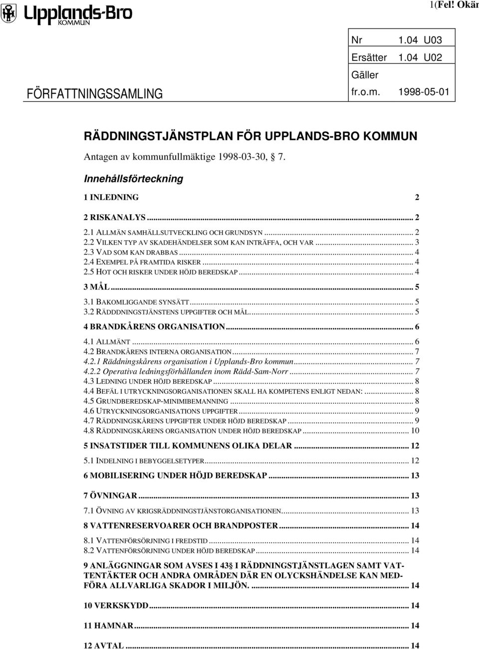 4 EXEMPEL PÅ FRAMTIDA RISKER... 4 2.5 HOT OCH RISKER UNDER HÖJD BEREDSKAP... 4 3 MÅL... 5 3.1 BAKOMLIGGANDE SYNSÄTT... 5 3.2 RÄDDDNINGSTJÄNSTENS UPPGIFTER OCH MÅL... 5 4 BRANDKÅRENS ORGANISATION... 6 4.