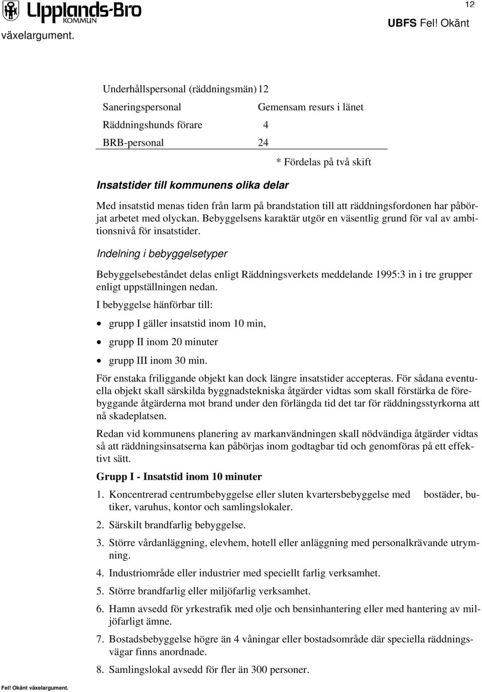 Indelning i bebyggelsetyper Bebyggelsebeståndet delas enligt Räddningsverkets meddelande 1995:3 in i tre grupper enligt uppställningen nedan.