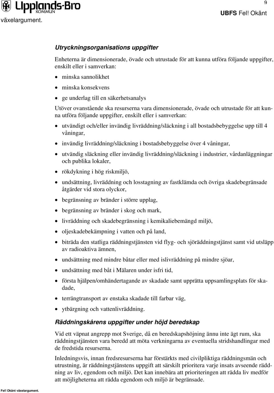 invändig livräddning/släckning i all bostadsbebyggelse upp till 4 våningar, invändig livräddning/släckning i bostadsbebyggelse över 4 våningar, utvändig släckning eller invändig livräddning/släckning