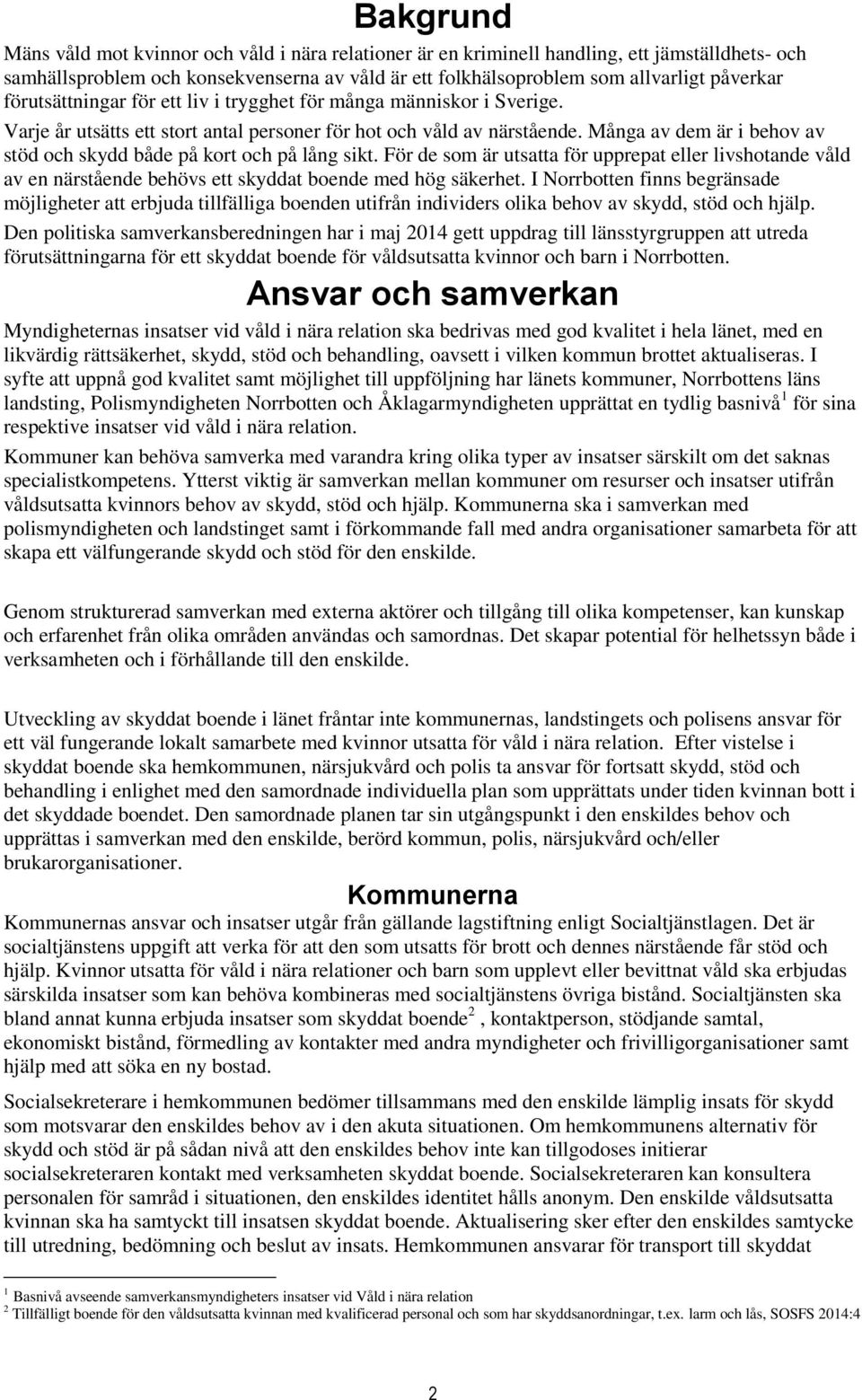 Många av dem är i behov av stöd och skydd både på kort och på lång sikt. För de som är utsatta för upprepat eller livshotande våld av en närstående behövs ett skyddat boende med hög säkerhet.