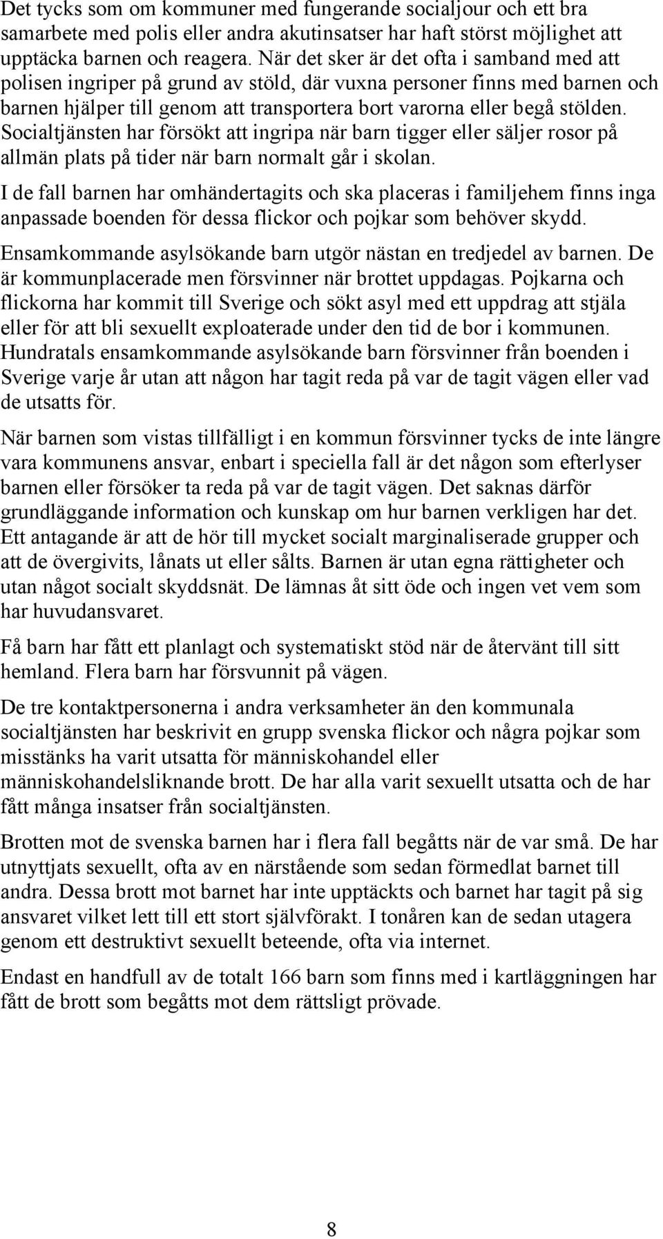 Socialtjänsten har försökt att ingripa när barn tigger eller säljer rosor på allmän plats på tider när barn normalt går i skolan.