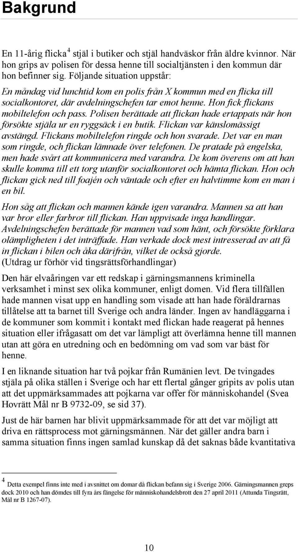 Polisen berättade att flickan hade ertappats när hon försökte stjäla ur en ryggsäck i en butik. Flickan var känslomässigt avstängd. Flickans mobiltelefon ringde och hon svarade.