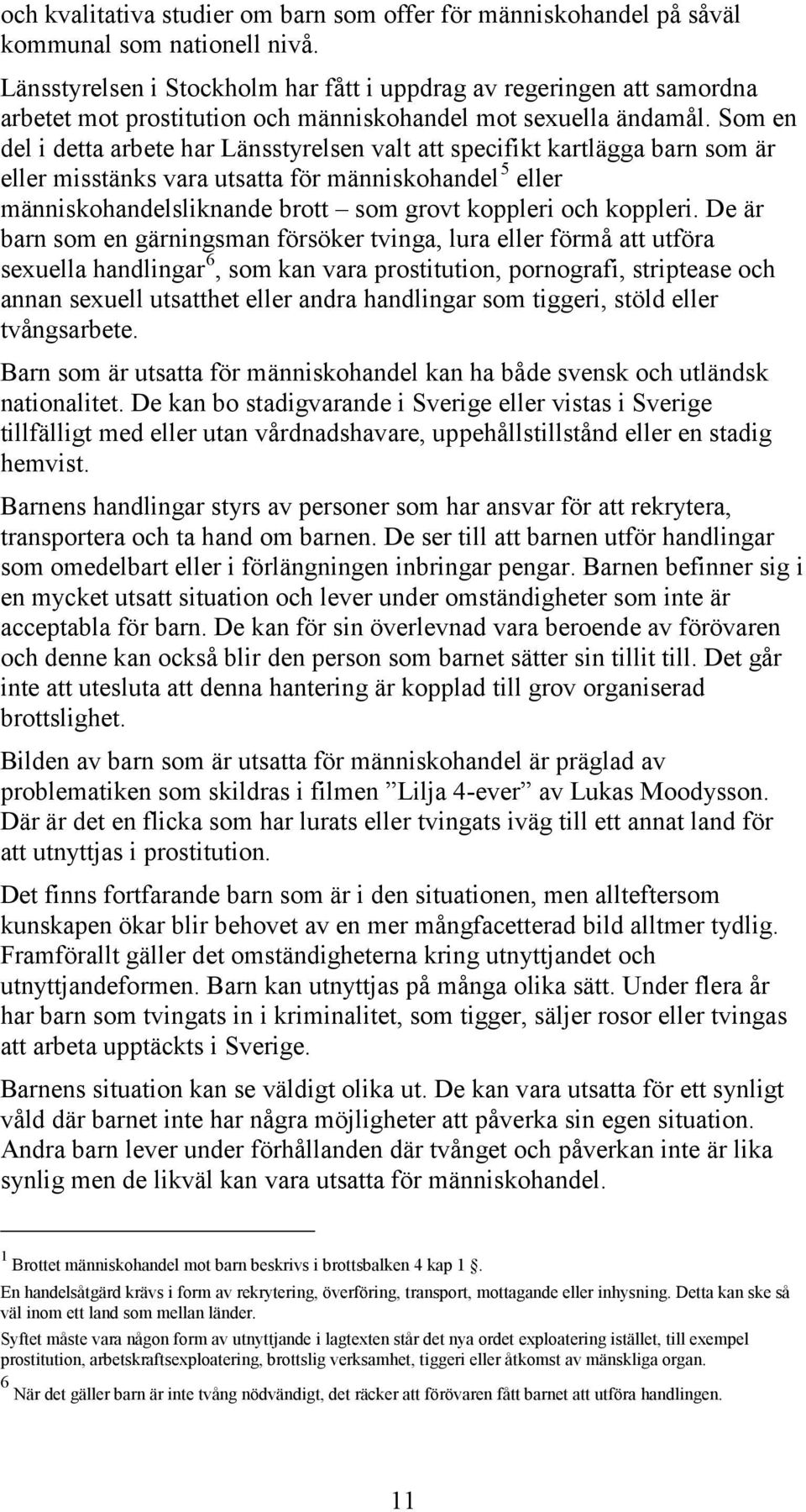 Som en del i detta arbete har Länsstyrelsen valt att specifikt kartlägga barn som är eller misstänks vara utsatta för människohandel 5 eller människohandelsliknande brott som grovt koppleri och