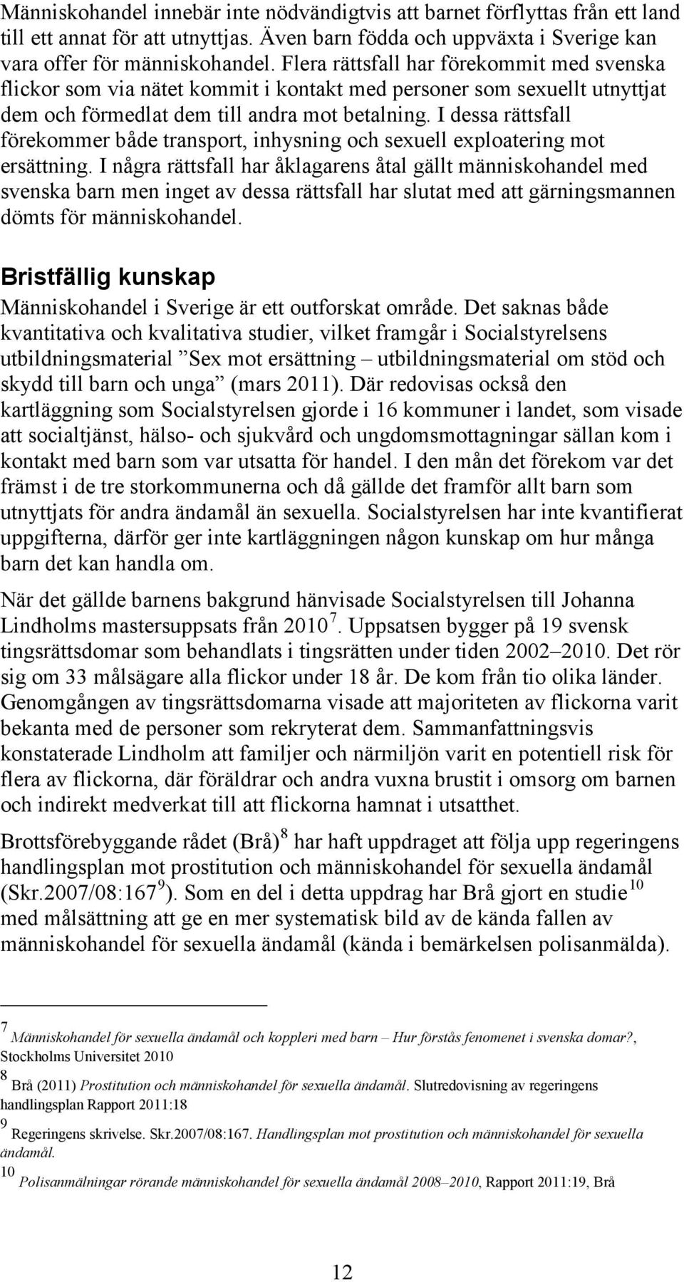 I dessa rättsfall förekommer både transport, inhysning och sexuell exploatering mot ersättning.