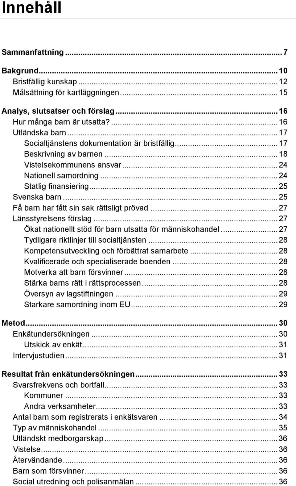 .. 25 Få barn har fått sin sak rättsligt prövad... 27 Länsstyrelsens förslag... 27 Ökat nationellt stöd för barn utsatta för människohandel... 27 Tydligare riktlinjer till socialtjänsten.