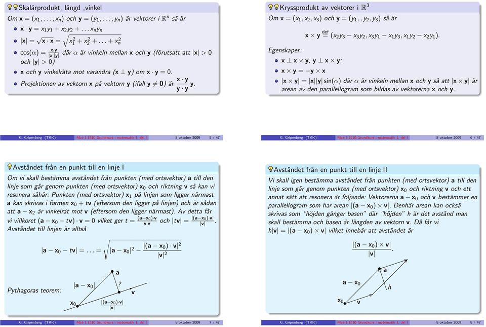 3 och y = (y 1,, y 2, y 3 så är Egenskaper: x y def = (x 2 y 3 x 3 y 2, x 3 y 1 x 1 y 3, x 1 y 2 x 2 y 1 x x y, y x y; x y = y x x y = x y sin(α där α är vinkeln mellan x och y så att x y är arean av