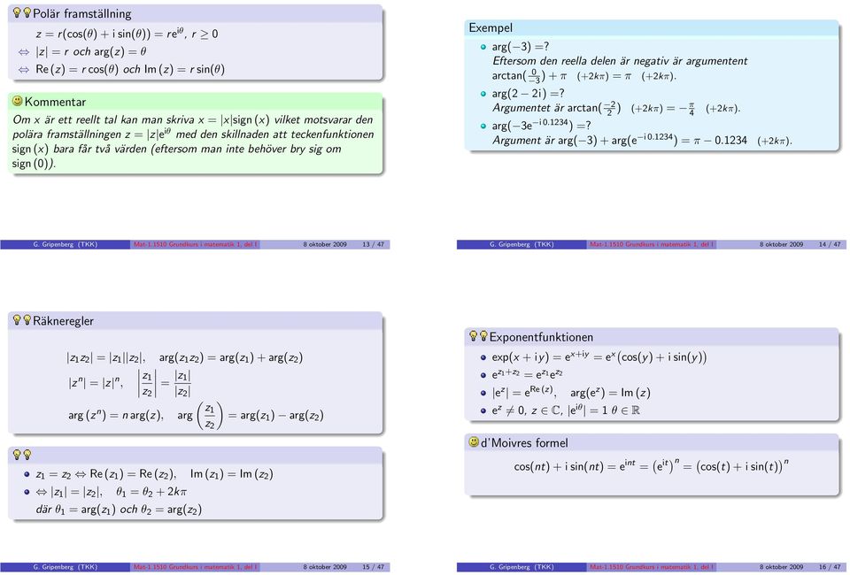 Eftersom den reella delen är negativ är argumentent arctan( 0 3 + π (+2kπ = π (+2kπ arg(2 2i =? Argumentet är arctan( 2 2 (+2kπ = π 4 (+2kπ arg( 3e i 01234 =?