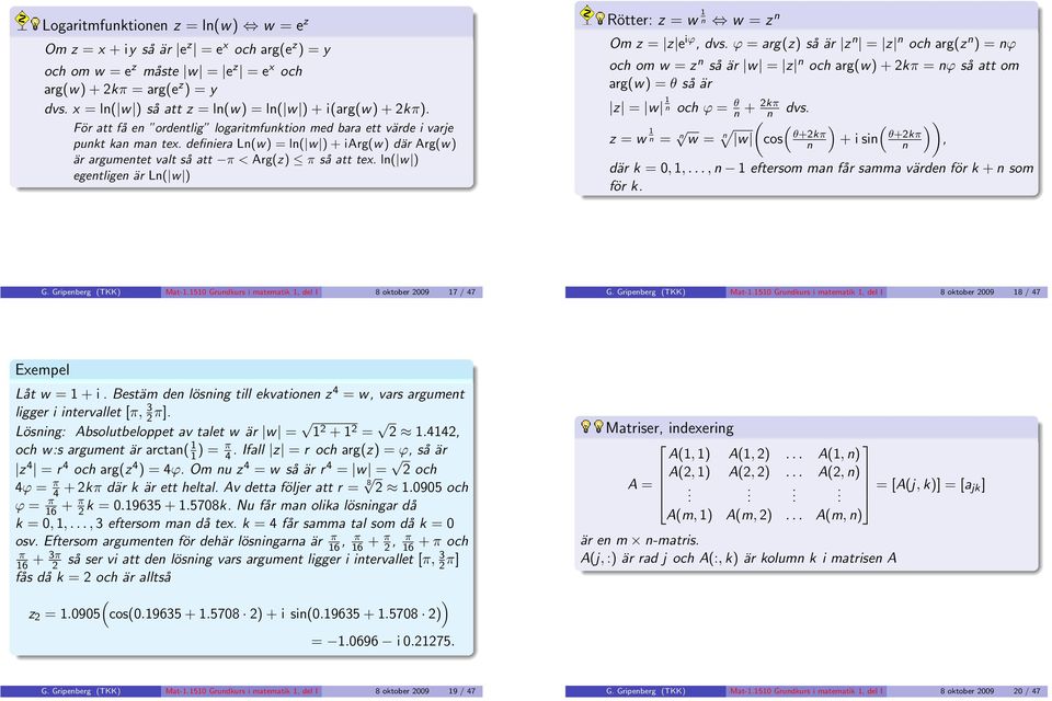 är Ln( w Rötter: z = w 1 n w = z n Om z = z e iϕ, dvs ϕ = arg(z så är z n = z n och arg(z n = nϕ och om w = z n så är w = z n och arg(w + 2kπ = nϕ så att om arg(w = θ så är z = w 1 n och ϕ = θ n +