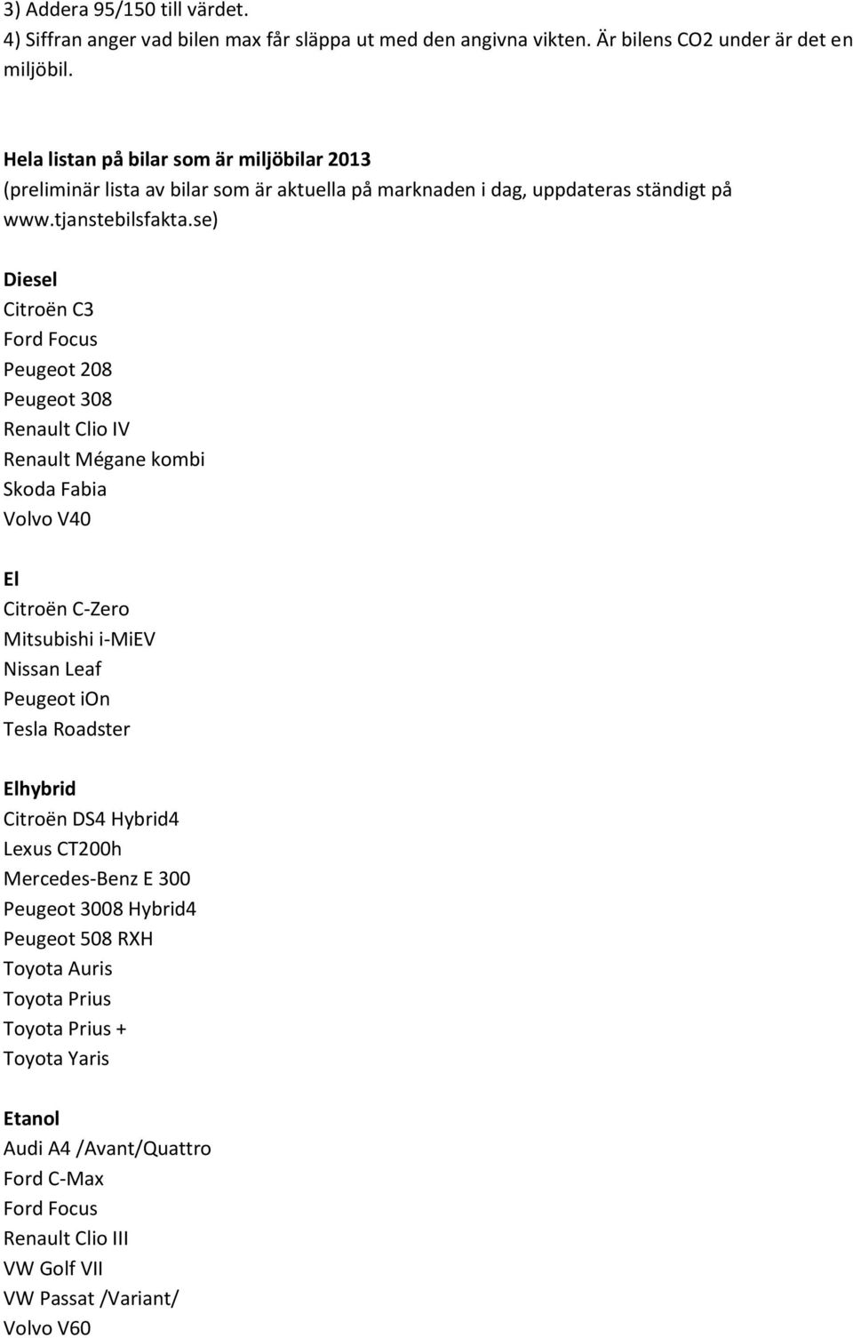 se) Diesel Citroën C3 Peugeot 208 Peugeot 308 Renault Clio IV Renault Mégane kombi Skoda Fabia Volvo V40 El Citroën C-Zero Mitsubishi i-miev Nissan Leaf Peugeot ion Tesla