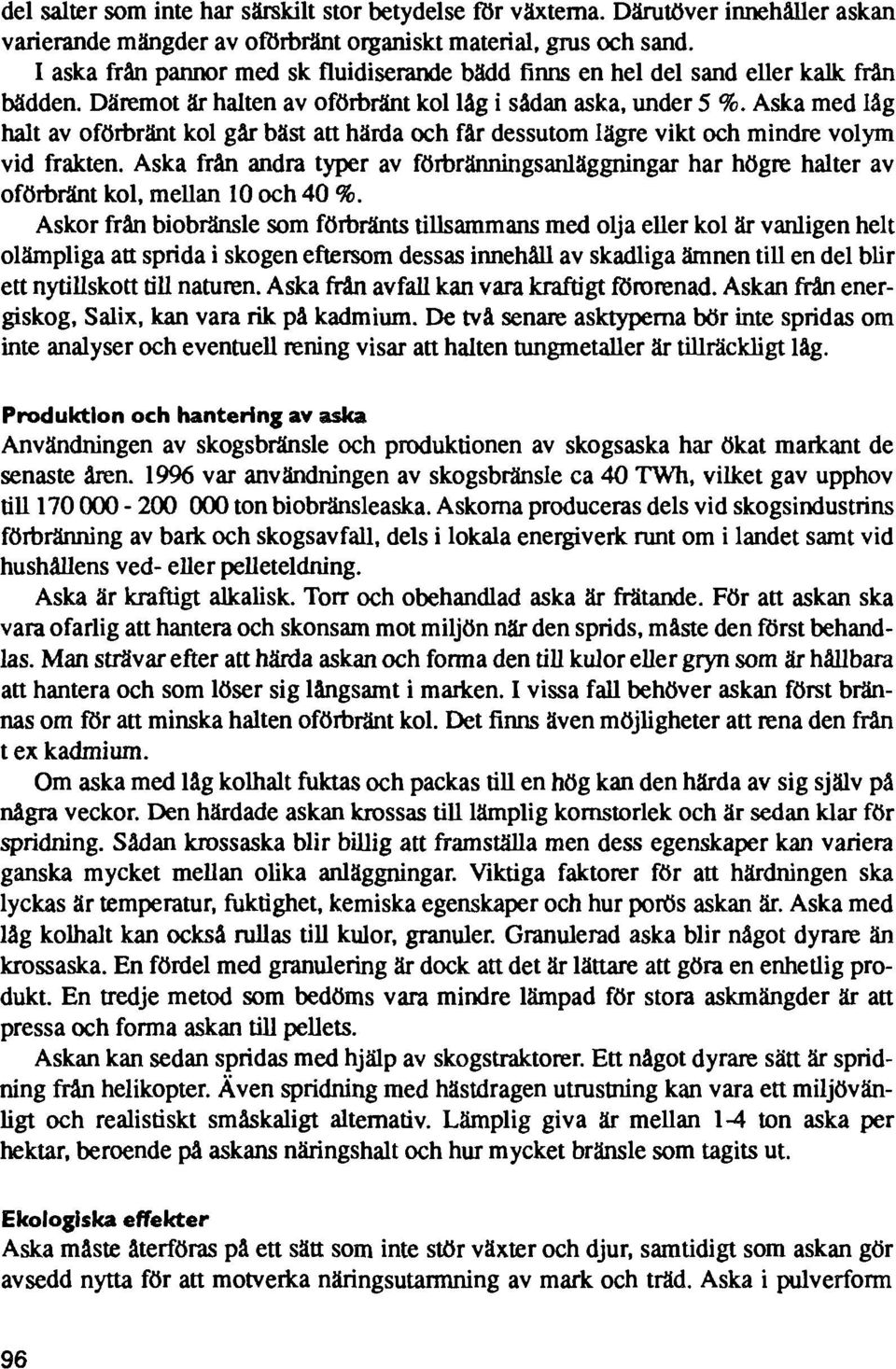 Aska med låg halt av oförbränt kol går bäst att härda och får dessutom lägre vikt och mindre volym vid frakten.