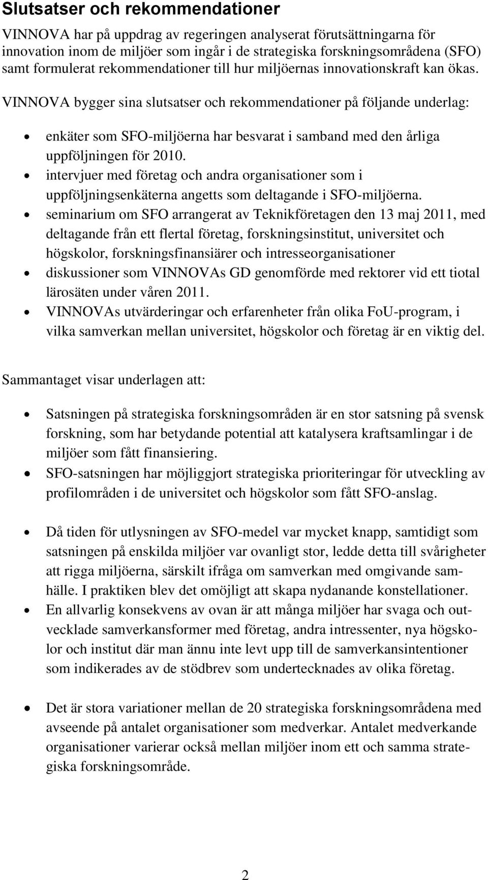 VINNOVA bygger sina slutsatser och rekommendationer på följande underlag: enkäter som SFO-miljöerna har besvarat i samband med den årliga uppföljningen för 2010.