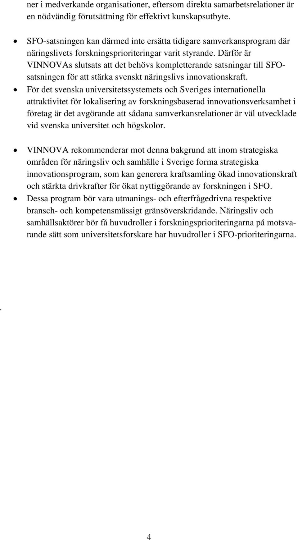 Därför är VINNOVAs slutsats att det behövs kompletterande satsningar till SFOsatsningen för att stärka svenskt näringslivs innovationskraft.