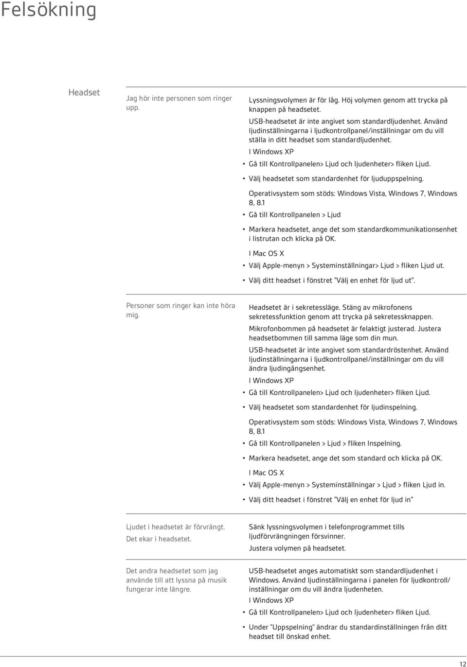 Välj headsetet som standardenhet för ljuduppspelning. Operativsystem som stöds: Windows Vista, Windows 7, Windows 8, 8.