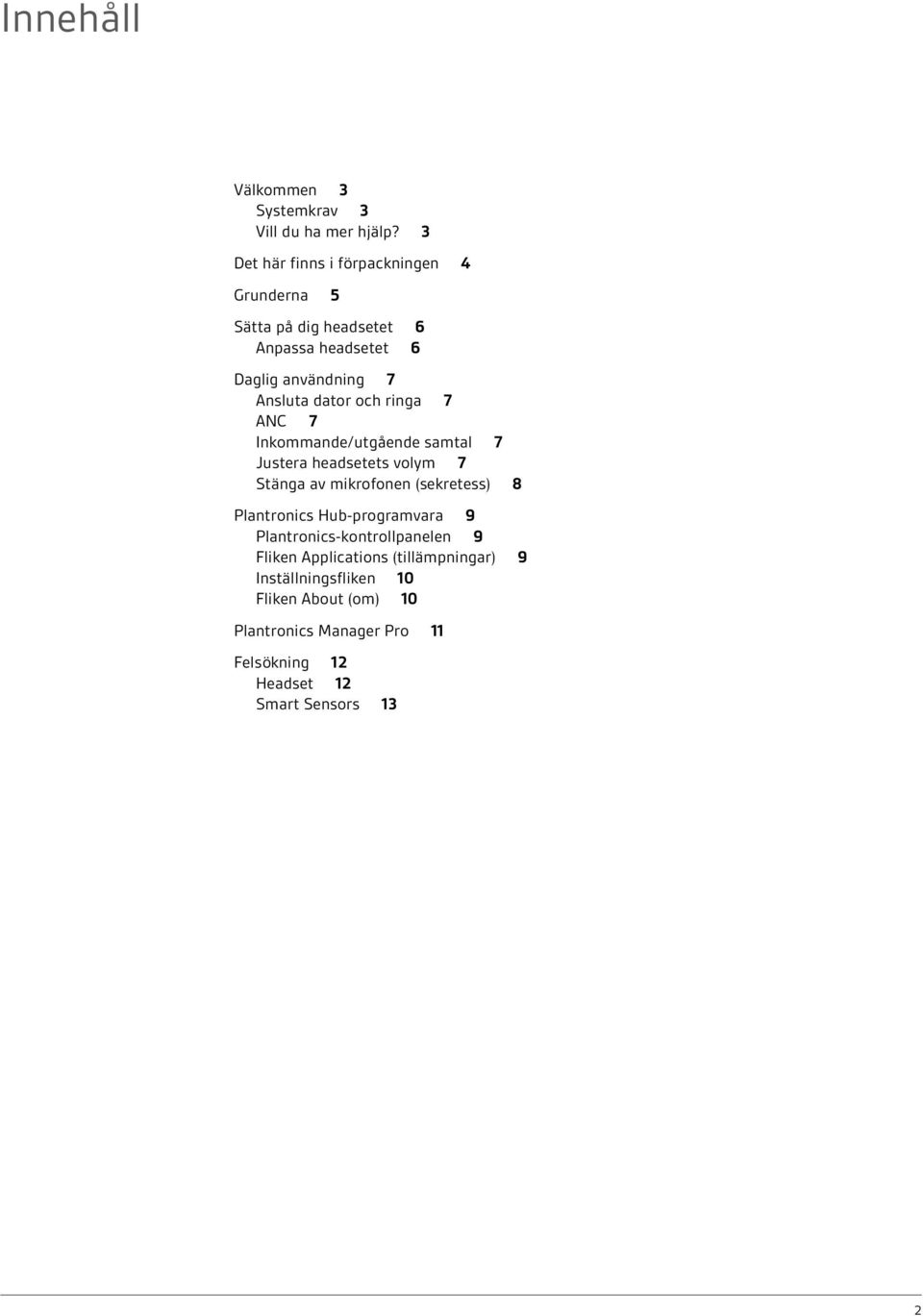 och ringa 7 ANC 7 Inkommande/utgående samtal 7 Justera headsetets volym 7 Stänga av mikrofonen (sekretess) 8 Plantronics