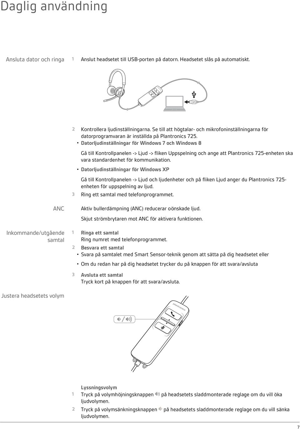 Datorljudinställningar för Windows 7 och Windows 8 Gå till Kontrollpanelen -> Ljud -> fliken Uppspelning och ange att Plantronics 725-enheten ska vara standardenhet för kommunikation.