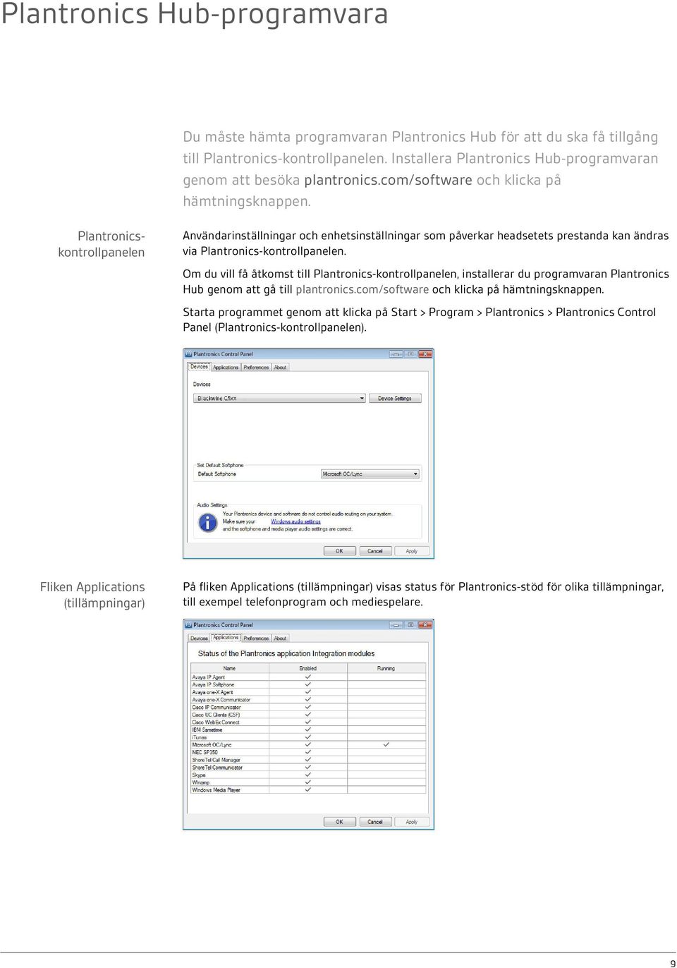 Plantronicskontrollpanelen Användarinställningar och enhetsinställningar som påverkar headsetets prestanda kan ändras via Plantronics-kontrollpanelen.