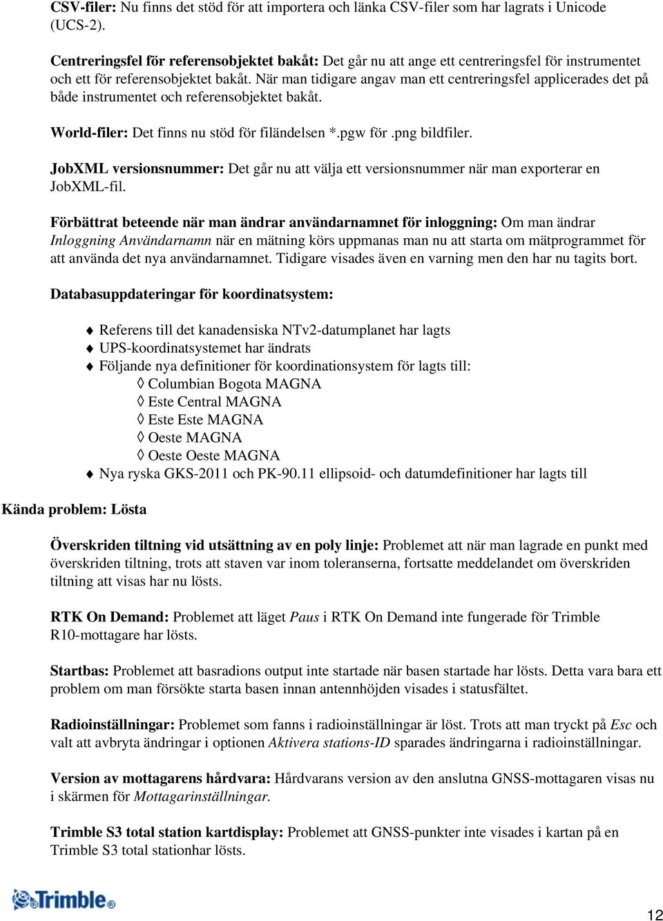 När man tidigare angav man ett centreringsfel applicerades det på både instrumentet och referensobjektet bakåt. World-filer: Det finns nu stöd för filändelsen *.pgw för.png bildfiler.