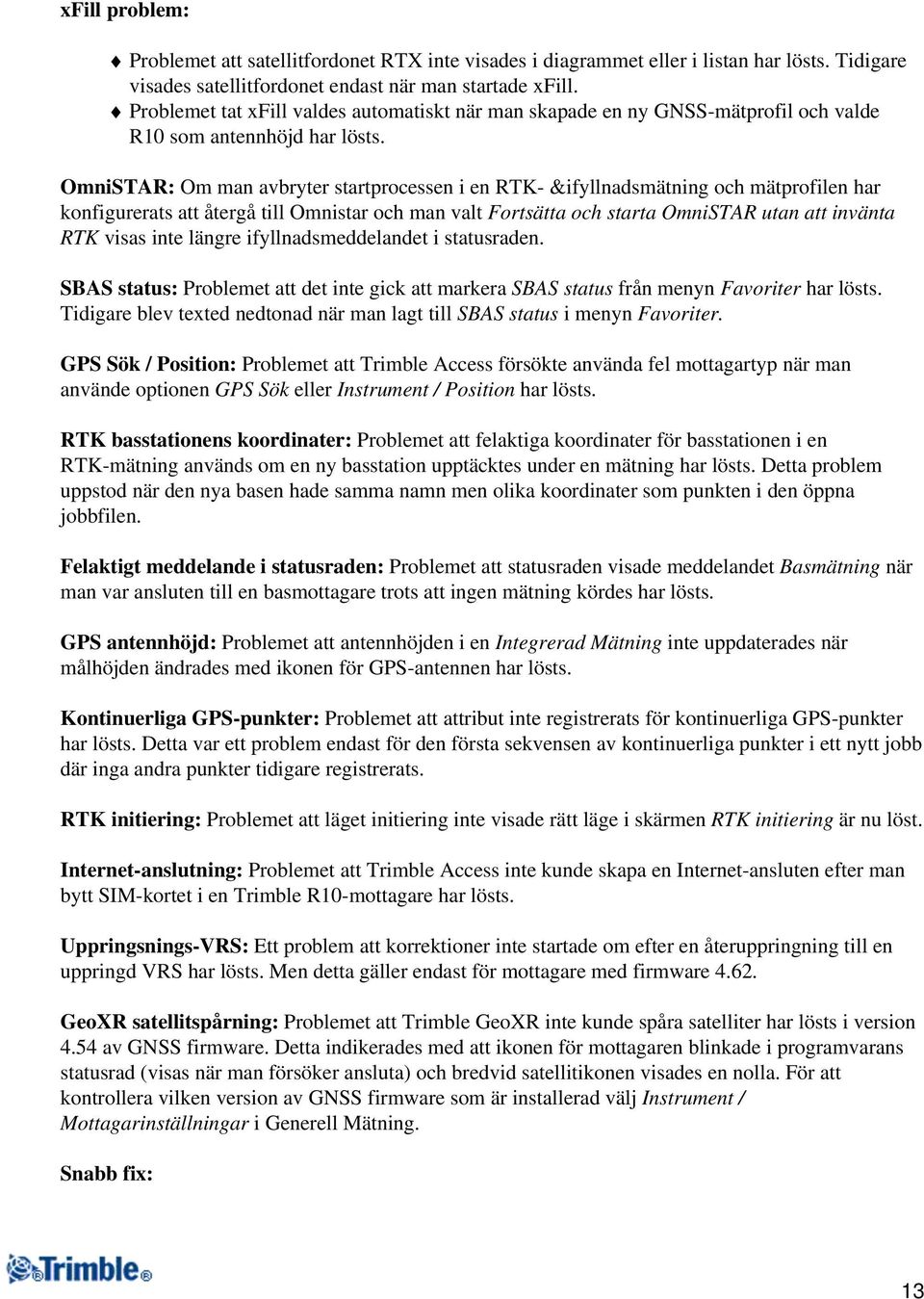 OmniSTAR: Om man avbryter startprocessen i en RTK- &ifyllnadsmätning och mätprofilen har konfigurerats att återgå till Omnistar och man valt Fortsätta och starta OmniSTAR utan att invänta RTK visas