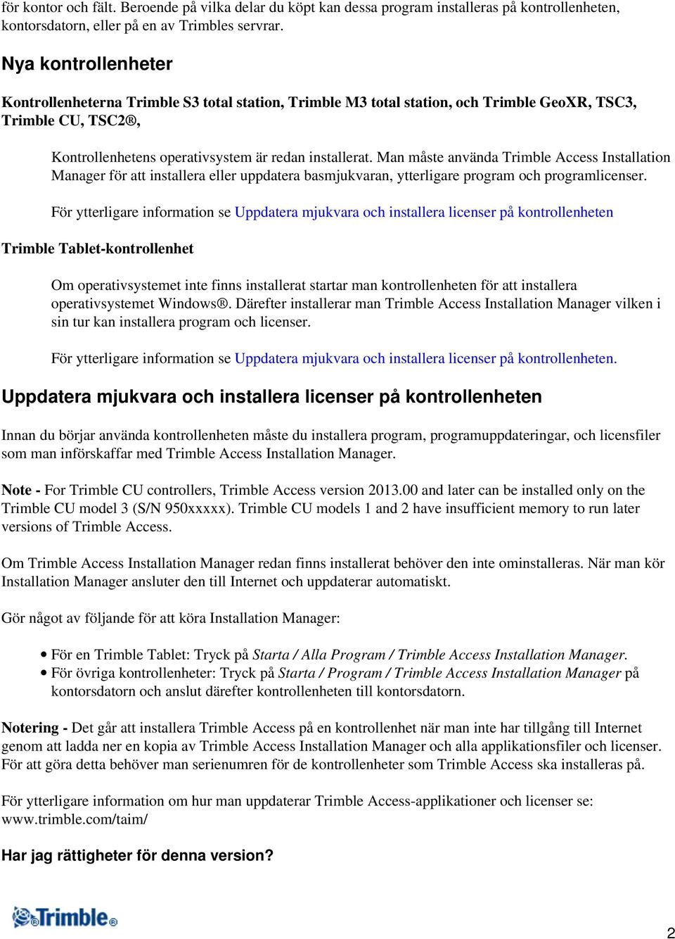 Man måste använda Trimble Access Installation Manager för att installera eller uppdatera basmjukvaran, ytterligare program och programlicenser.