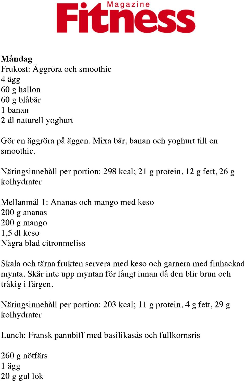 Näringsinnehåll per portion: 298 kcal; 21 g protein, 12 g fett, 26 g Mellanmål 1: Ananas och mango med keso 200 g ananas 200 g mango 1,5 dl keso Några blad