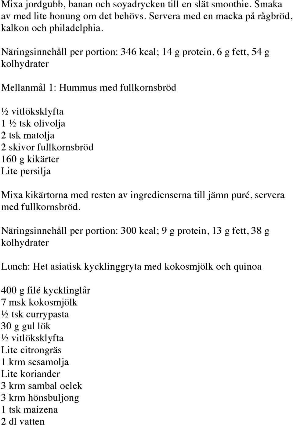 Lite persilja Mixa kikärtorna med resten av ingredienserna till jämn puré, servera med fullkornsbröd.