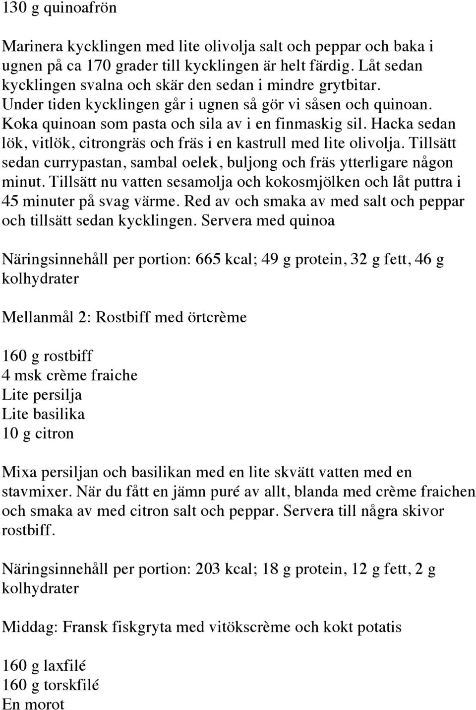 Hacka sedan lök, vitlök, citrongräs och fräs i en kastrull med lite olivolja. Tillsätt sedan currypastan, sambal oelek, buljong och fräs ytterligare någon minut.