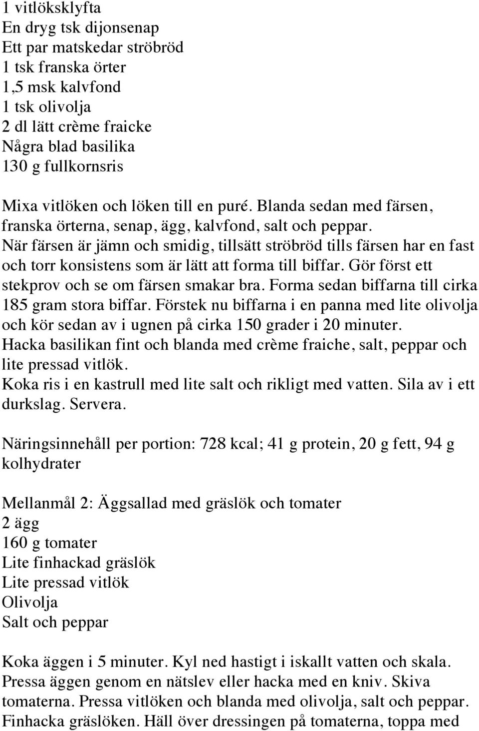 När färsen är jämn och smidig, tillsätt ströbröd tills färsen har en fast och torr konsistens som är lätt att forma till biffar. Gör först ett stekprov och se om färsen smakar bra.