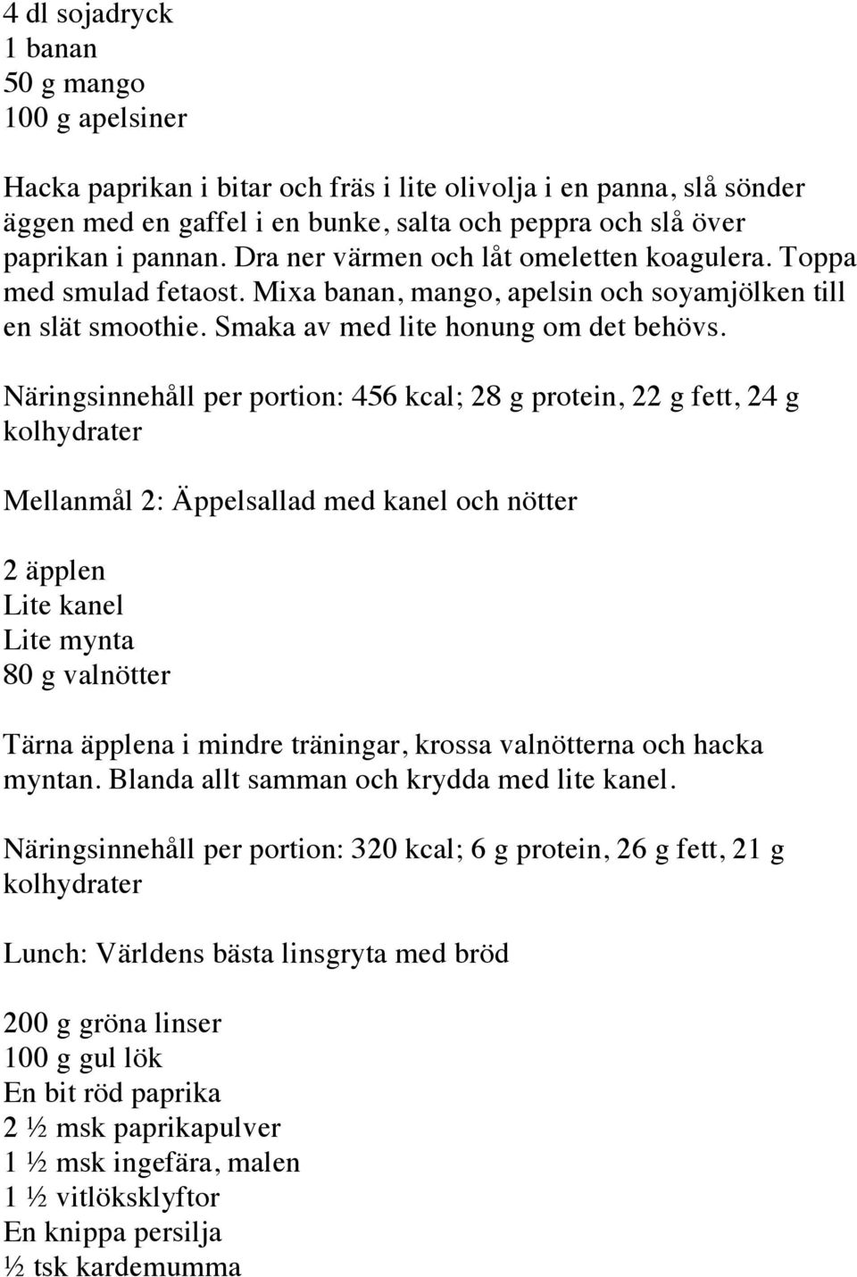 Näringsinnehåll per portion: 456 kcal; 28 g protein, 22 g fett, 24 g Mellanmål 2: Äppelsallad med kanel och nötter 2 äpplen Lite kanel Lite mynta 80 g valnötter Tärna äpplena i mindre träningar,