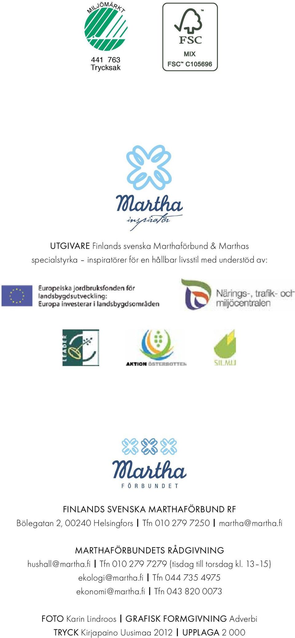 fi Marthaförbundets rådgivning hushall@martha.fi Tfn 010 279 7279 (tisdag till torsdag kl. 13 15) ekologi@martha.
