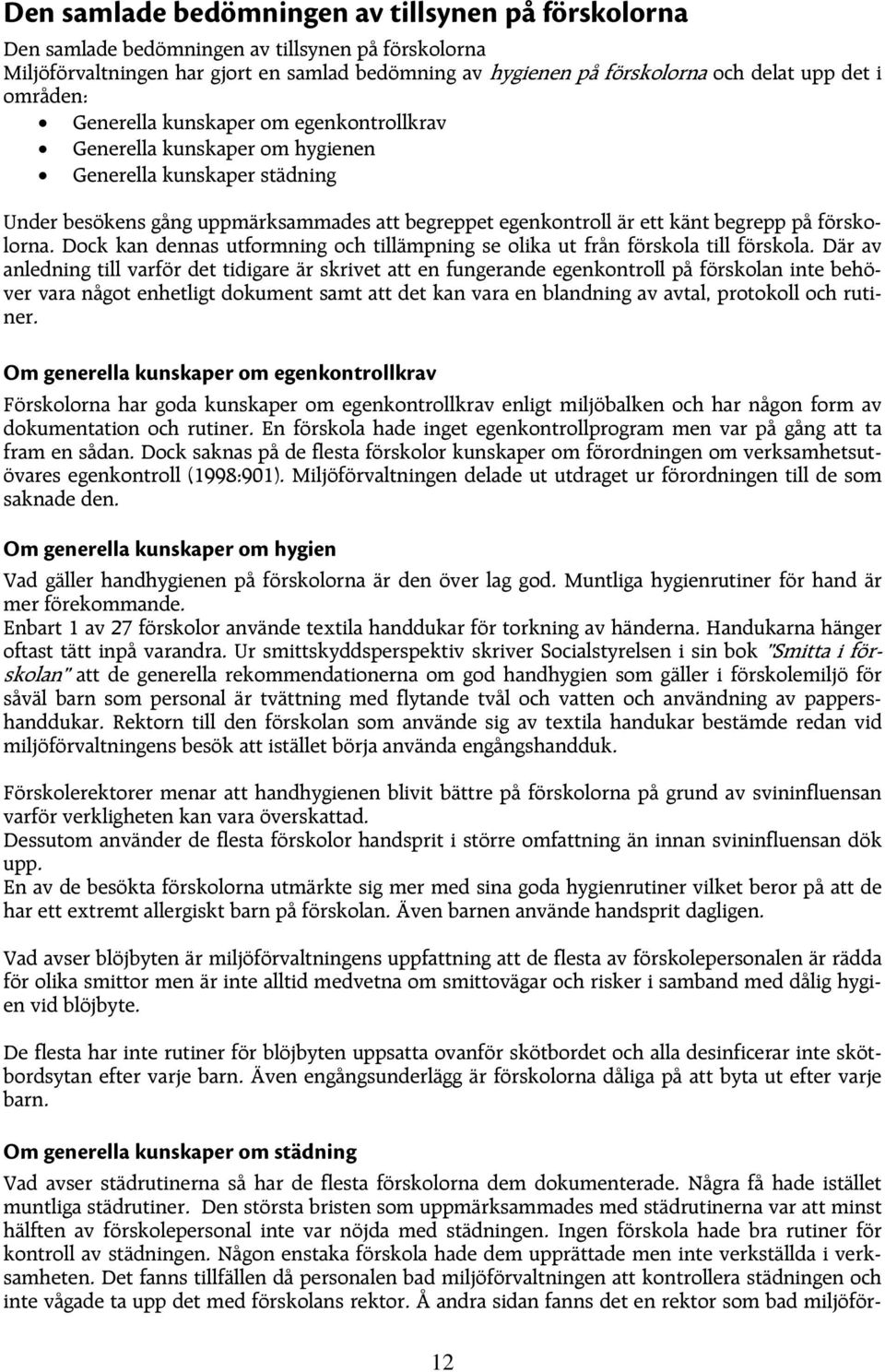 förskolorna. Dock kan dennas utformning och tillämpning se olika ut från förskola till förskola.